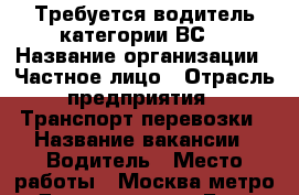 Требуется водитель категории ВС. › Название организации ­ Частное лицо › Отрасль предприятия ­ Транспорт,перевозки › Название вакансии ­ Водитель › Место работы ­ Москва,метро Дмитровская › База расчета процента ­ От количества рейсов › Возраст от ­ 25 › Возраст до ­ 50 - Московская обл., Москва г. Работа » Вакансии   